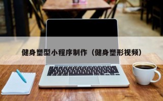 阳春健身塑型小程序制作（健身塑形视频）