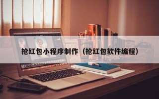 阳春抢红包小程序制作（抢红包软件编程）